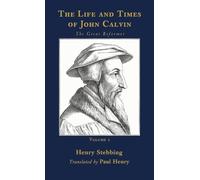 The Life and Times of John Calvin, Volume 1