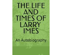 THE LIFE AND TIMES OF LAWRENCE CLIFFORD IMES: An Autobiography