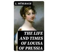 The Life And Times Of Louisa Of Prussia (ebook)