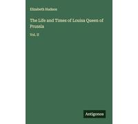 The Life and Times of Louisa Queen of Prussia: Vol. II