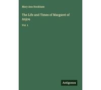 The Life and Times of Margaret of Anjou: Vol. 1