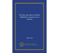 The life and times of Marie Madeleine countess of La Fayette