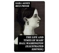 The Life And Times Of Mary Ball Washington (illustrated Edition) (eboo