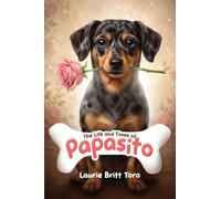 The Life And Times of Papasito: A Heartwarming True Story of a Little Dog with a Big Heart