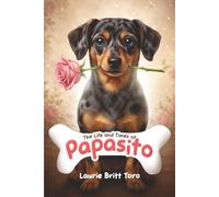 The Life and Times of Papasito: A Heartwarming True Story of a Little Dog with a Big Heart