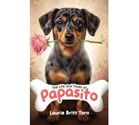 The Life and Times of Papasito: A Heartwarming True Story of a Little Dog with a Big Heart