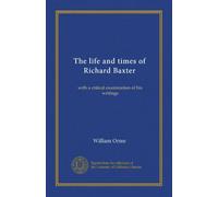 The life and times of Richard Baxter (v. 2): with a critical examination of his writings