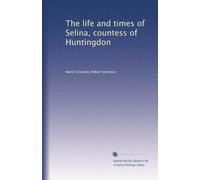 The life and times of Selina, countess of Huntingdon: Volume 1