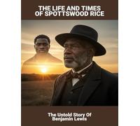 The Life And Times Of Spottswood Rice: The Untold Story Of Benjamin Lewis
