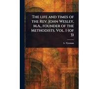 The Life and Times of the Rev. John Wesley, M.A., Founder of the Methodists. Vol. 1 (of 3)