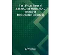 The life and times of the Rev. John Wesley, M.A., founder of the Methodists (Volume 2)
