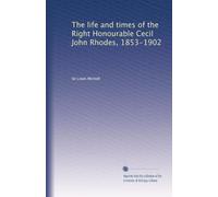 The life and times of the Right Honourable Cecil John Rhodes, 1853-1902: Volume 1