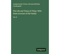 The Life and Times of Titian. With Some Account of His Family: Vol. II
