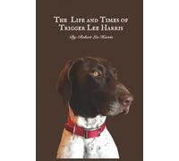 The Life and Times of Trigger Lee Harris