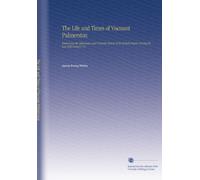 The Life and Times of Viscount Palmerston: Embracing the Diplomatic and Domestic History of the British Empire During the Last Half Century. V.1