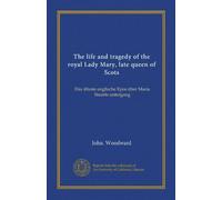 The life and tragedy of the royal Lady Mary, late queen of Scots: Das älteste englische Epos über Maria Stuarts untergang