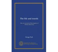 The life and travels: Also, an account of the progress of African discovery