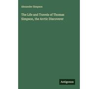 The Life and Travels of Thomas Simpson, the Arctic Discoverer