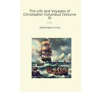 The Life and Voyages of Christopher Columbus (Volume II) (Classic Books)
