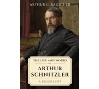 The Life and Work of Arthur Schnitzler: A Biography