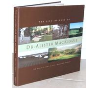 The Life and Work of Dr. Alister MacKenzie