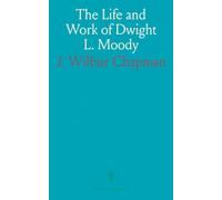 The Life and Work of Dwight L. Moody: Presented to the Christian World as a Tribute to the Memory of the Greatest Apostle of the Age