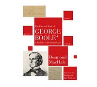 The Life and Work of George Boole: A Prelude to the Digital Age
