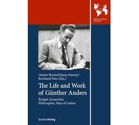 The Life and Work of Günther Anders: Émigré, Iconoclast, Philosopher, Man of Letters (Transatlantica)