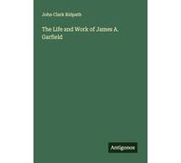 The Life and Work of James A. Garfield