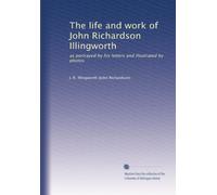The life and work of John Richardson Illingworth: as portrayed by his letters and illustrated by photos