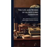The Life and Works of Alfred Lord Tennyson