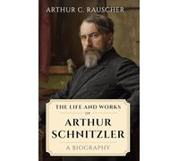 The Life and Works of Arthur Schnitzler: A Biography