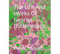 The Life And Works Of George Butterworth