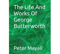 The Life And Works Of George Butterworth