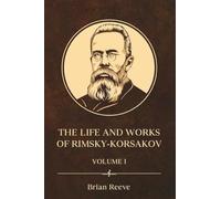 The Life and Works of Nikolai Rimsky-Korsakov Volume I