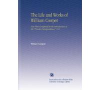 The Life and Works of William Cowper: Now First Completed by the Introduction of His "Private Correspondence." V. 6