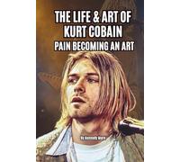 THE LIFE & ART OF KURT COBAIN: PAIN BECOMING AN ART