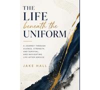 The Life beneath the uniform: A Journey Through Silence, Strength, and Survival, and navigating life after service