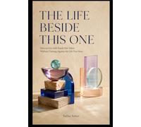 THE LIFE BESIDE THIS ONE: How to Live with Roads Not Taken Without Turning Against the Life You Have (THE LIVES WE IMAGINED SERIES)