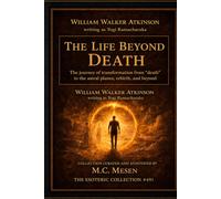 The Life Beyond Death: The Journey of Transformation From “Death” To The Astral Planes To Rebirth And Beyond