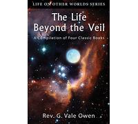 The Life Beyond the Veil: A Compilation of Four Classic Books (Life on Other Worlds)