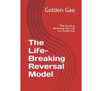 The Life-Breaking Reversal Model: The Secret to Reversing Your Life in a Single Day