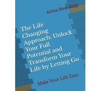 The Life Changing Approach: Unlock Your Full Potential and Transform Your Life by Letting Go: Make Your Life Easy