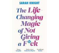 The Life-Changing Magic of Not Giving a F**k: The bestselling book everyone is talking about (A No F*cks Given Guide)