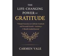 The Life-Changing Power Of Gratitude: 7 Simple Exercises to Cultivate Gratitude and Personal Growth - Including a 3-Month Guided Journal