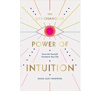 The Life-Changing Power of Intuition: Tune into Yourself, Transform Your Life