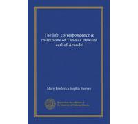 The life, correspondence & collections of Thomas Howard, earl of Arundel