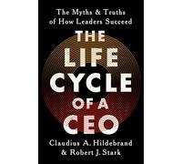 The Life Cycle of a CEO: The Myths and Truths of How Leaders Succeed