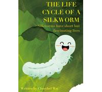 THE LIFE CYCLE OF A SILKWORM: Silkworms have short but fascinating lives