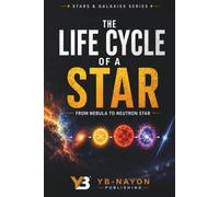 The Life Cycle of a Star: How Are Stars Born and How Do They Die, Explained for Kids and Young Who Love Astronomy (Space Science for Kids)